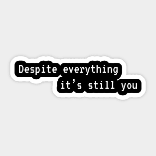 Despite everything its still you Sticker